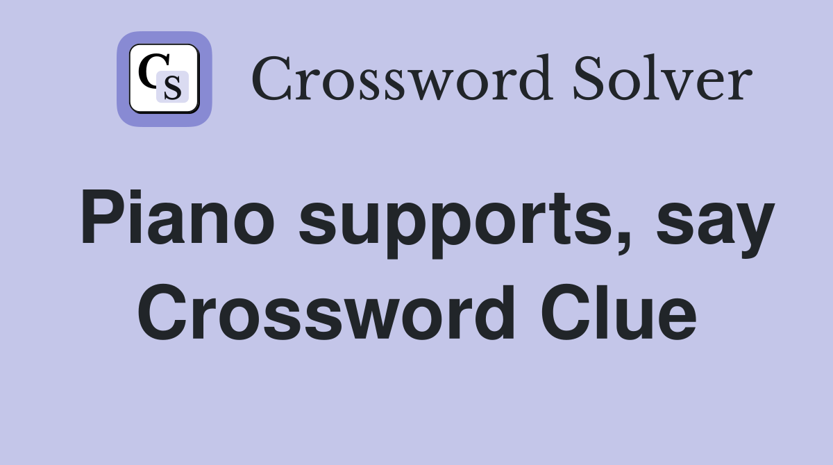 Piano supports, say Crossword Clue