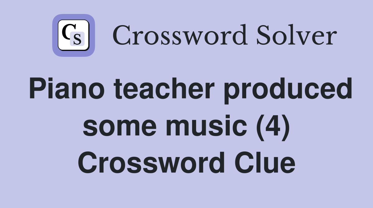 Piano teacher produced some music (4) Crossword Clue
