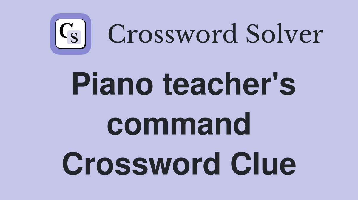 Piano teacher's command Crossword Clue