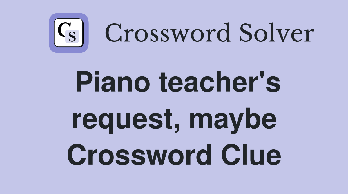 Piano teacher's request, maybe Crossword Clue