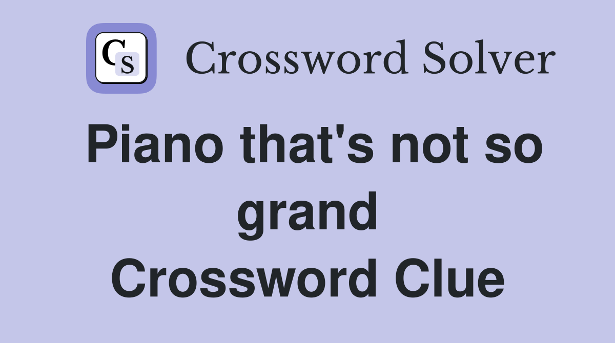 Piano that's not so grand Crossword Clue