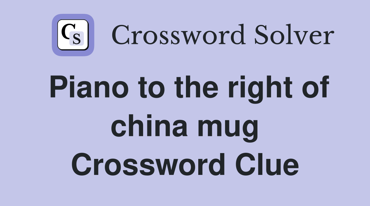 Piano to the right of china mug Crossword Clue