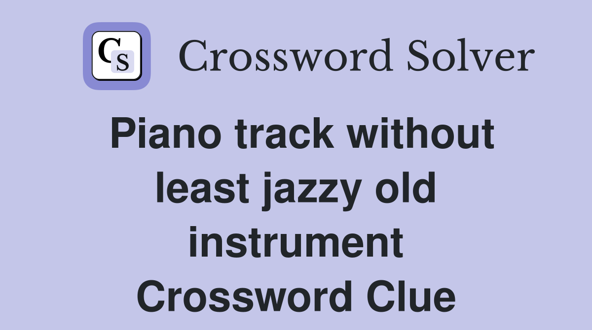 Piano track without least jazzy old instrument Crossword Clue