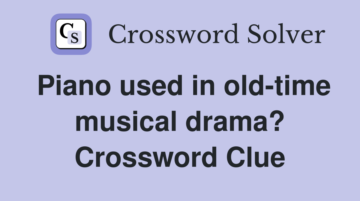Piano used in old-time musical drama? Crossword Clue