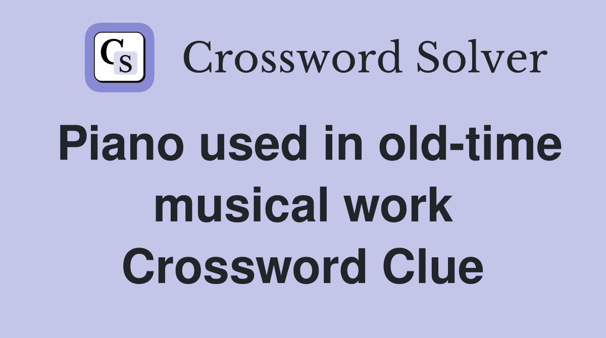 Piano used in old-time musical work Crossword Clue