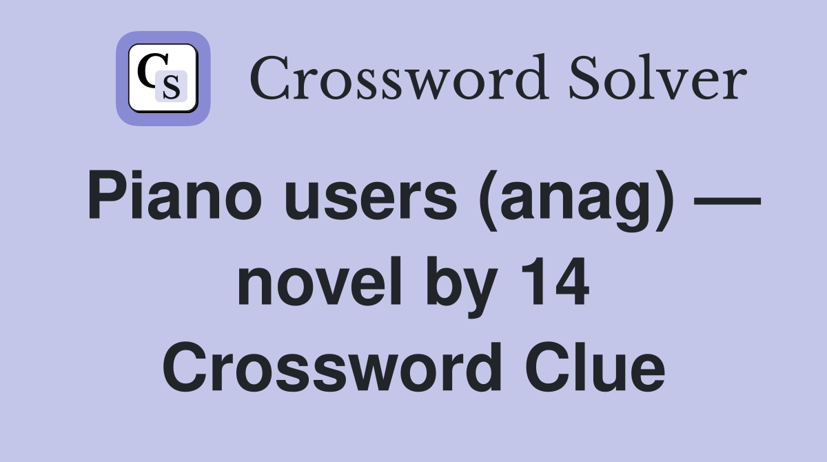 Piano users (anag) — novel by 14 Crossword Clue