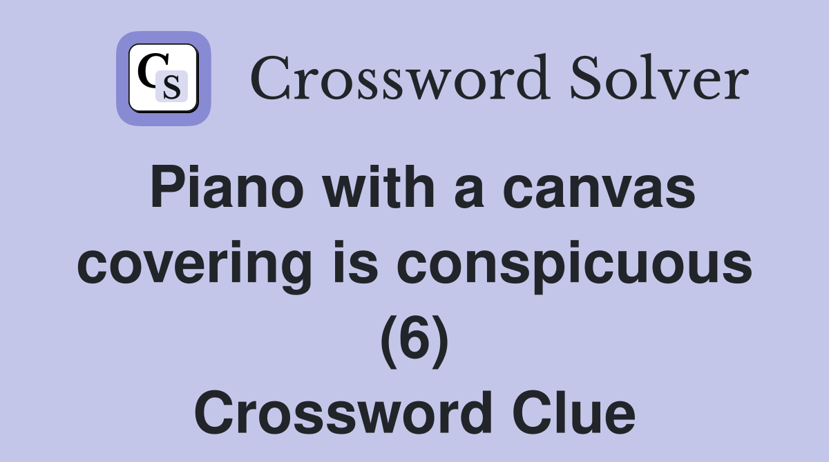 Piano with a canvas covering is conspicuous (6) Crossword Clue