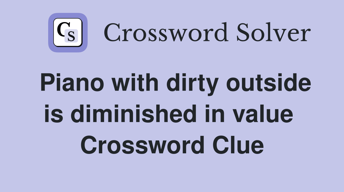 Piano with dirty outside is diminished in value  Crossword Clue