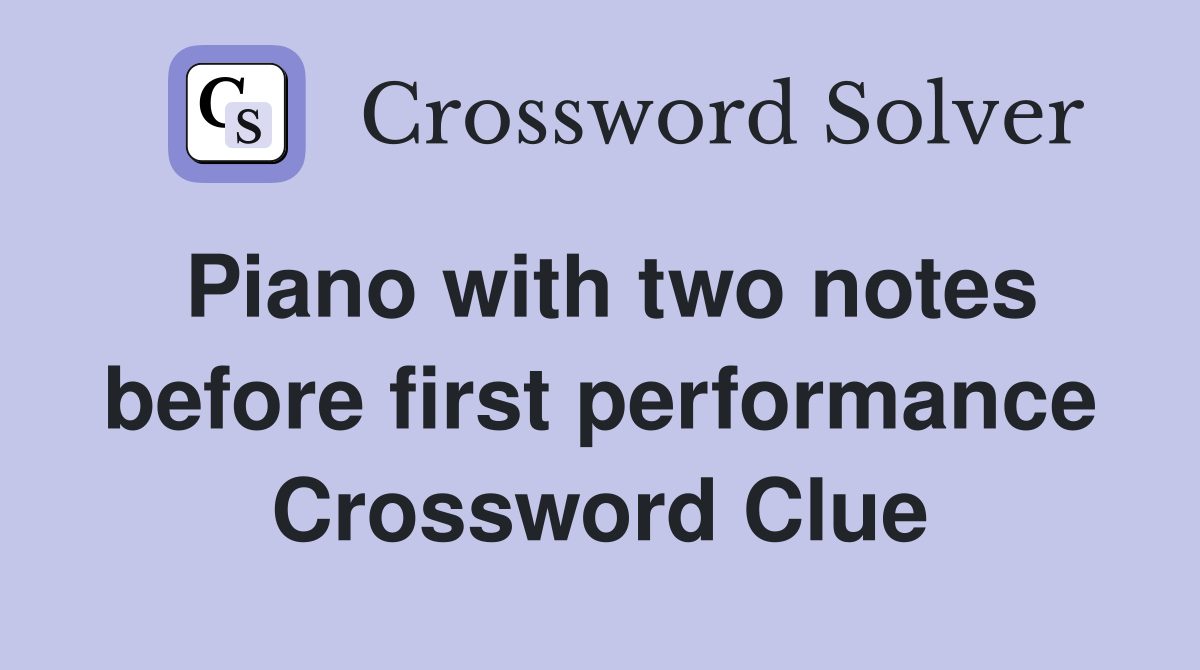 Piano with two notes before first performance Crossword Clue