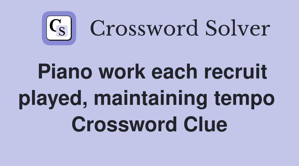 Piano work each recruit played, maintaining tempo  Crossword Clue