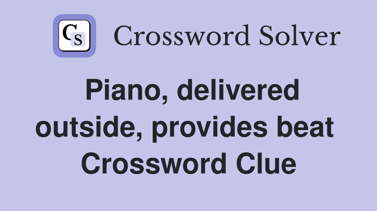 Piano, delivered outside, provides beat  Crossword Clue