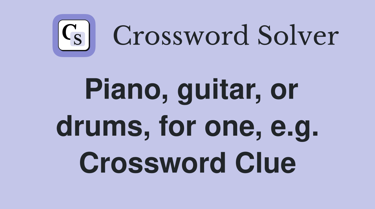 Piano, guitar, or drums, for one, e.g. Crossword Clue