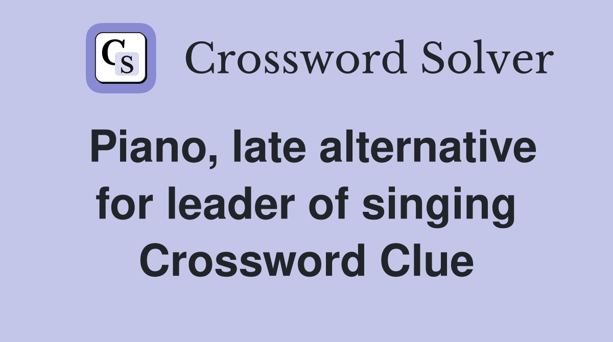 Piano, late alternative for leader of singing Crossword Clue