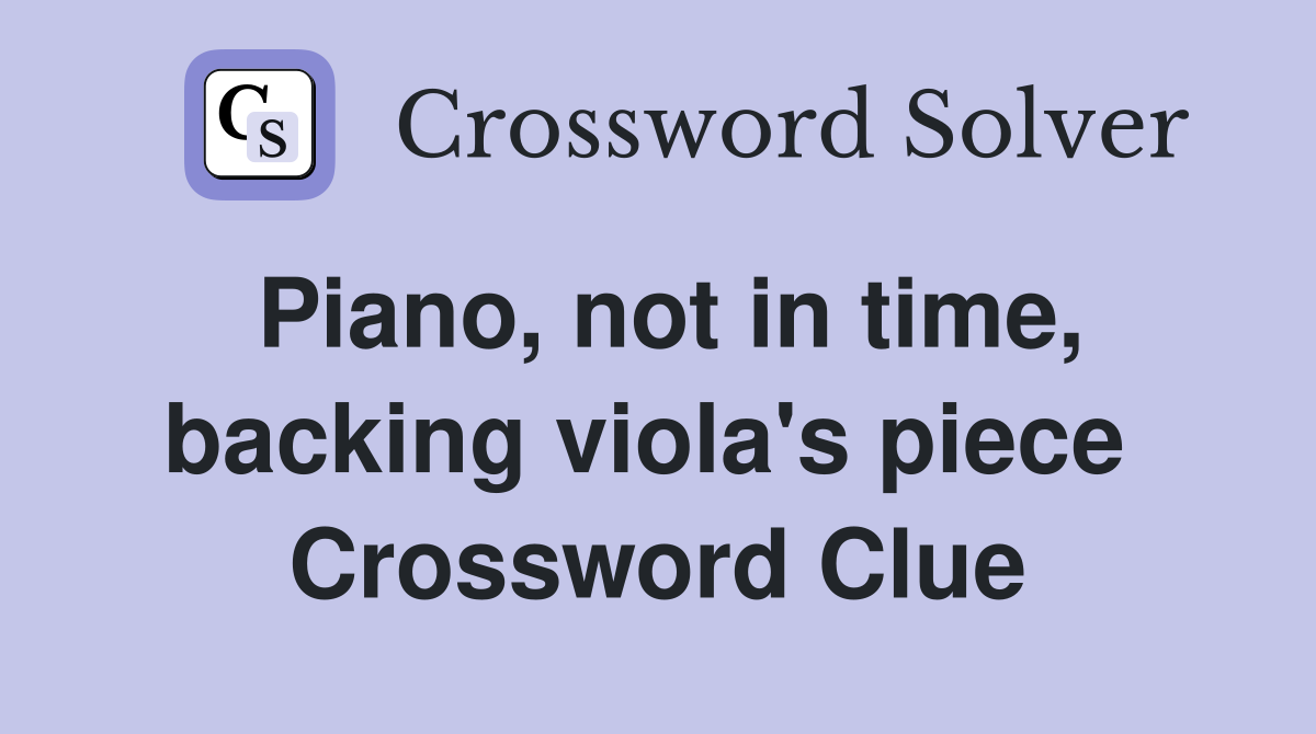 Piano, not in time, backing viola's piece  Crossword Clue
