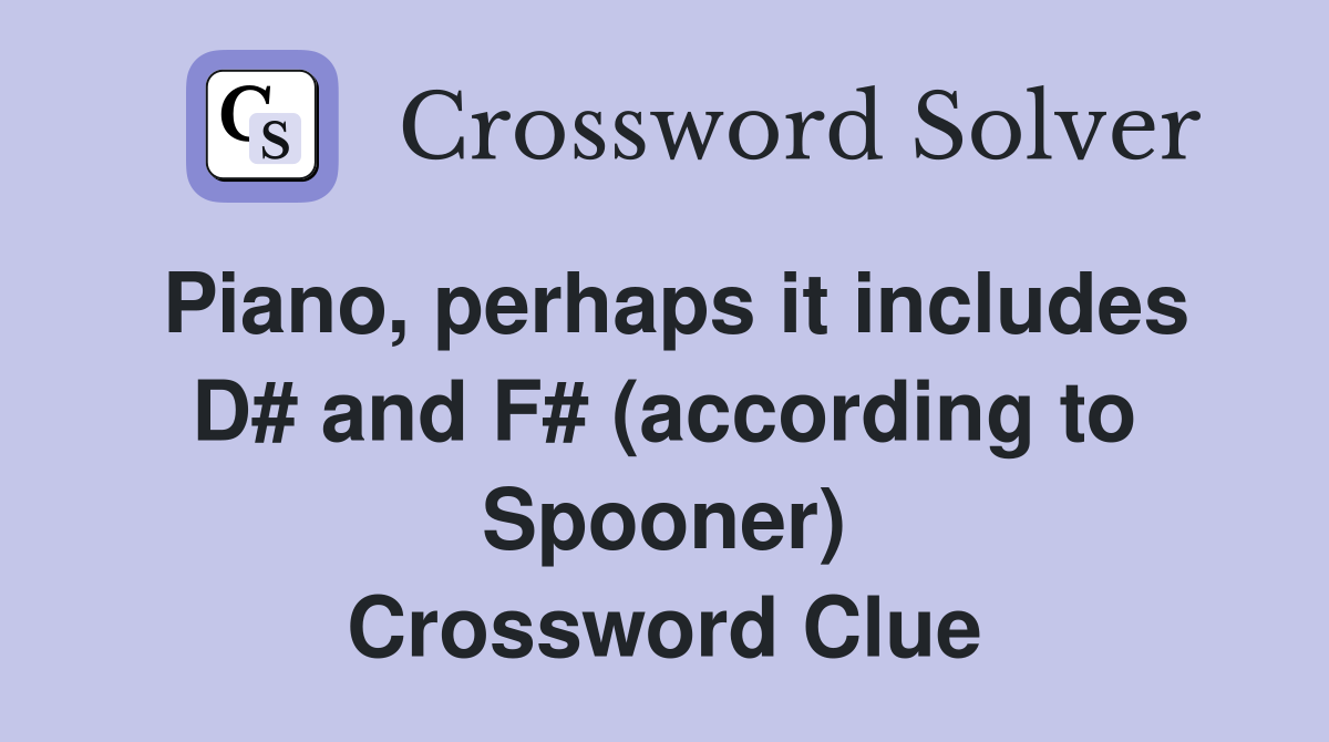 Piano, perhaps it includes D# and F# (according to Spooner) Crossword Clue
