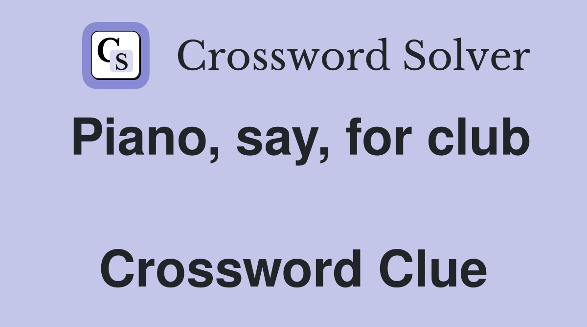 Piano, say, for club  Crossword Clue