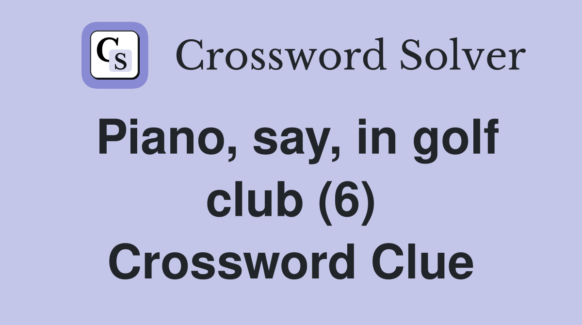 Piano, say, in golf club (6) Crossword Clue