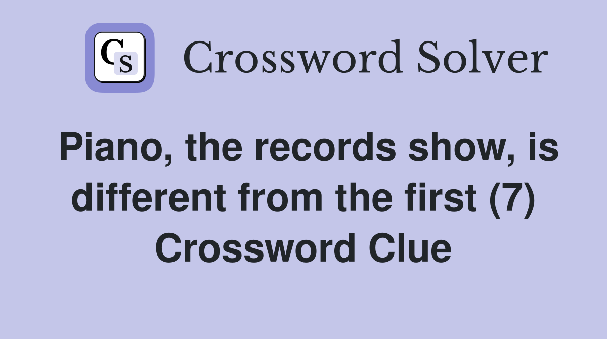 Piano, the records show, is different from the first (7) Crossword Clue
