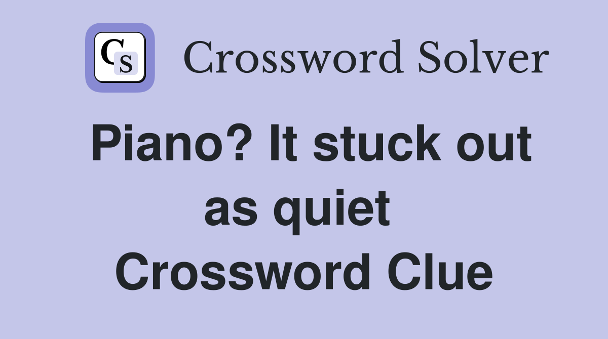 Piano? It stuck out as quiet  Crossword Clue