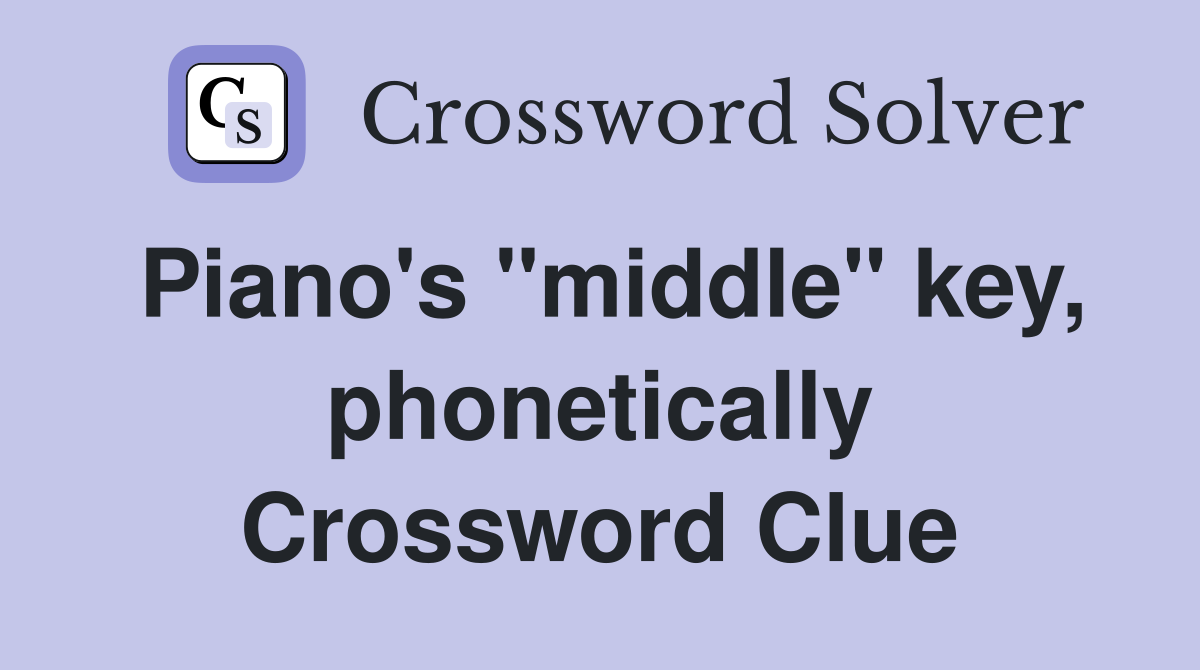 Piano's "middle" key, phonetically Crossword Clue