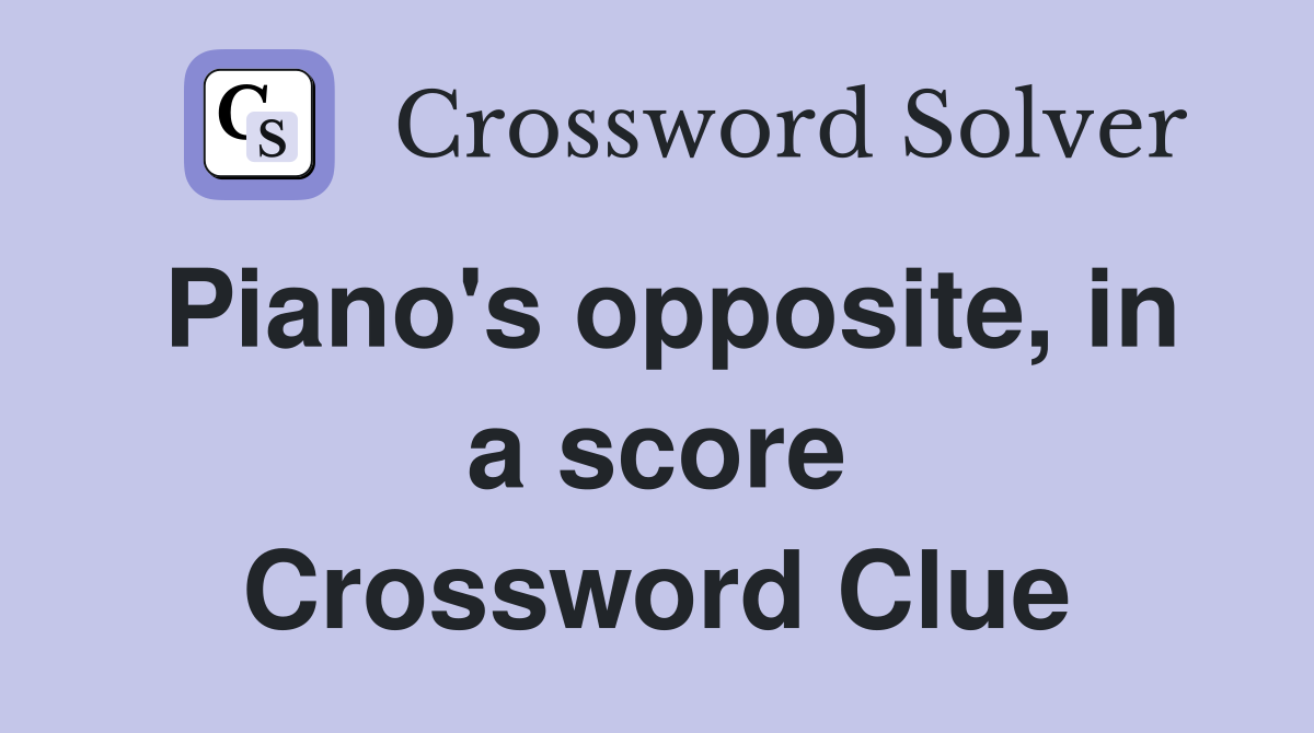 Piano's opposite, in a score Crossword Clue