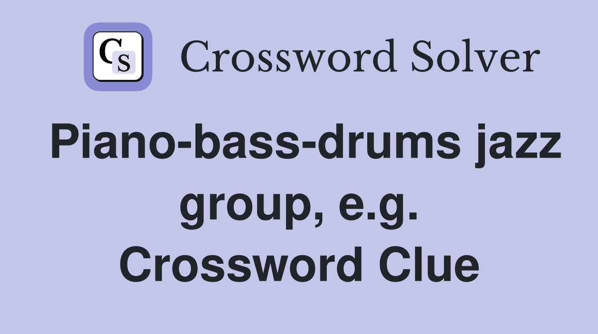 Piano-bass-drums jazz group, e.g. Crossword Clue