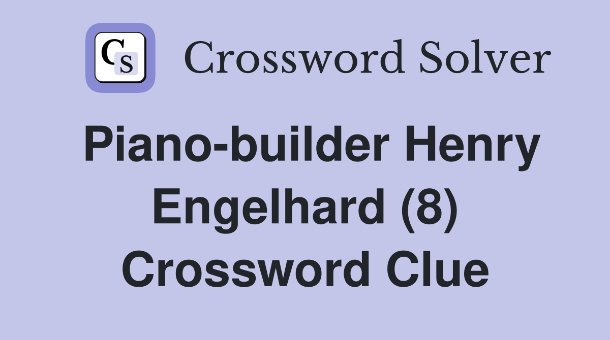 Piano-builder Henry Engelhard (8) Crossword Clue