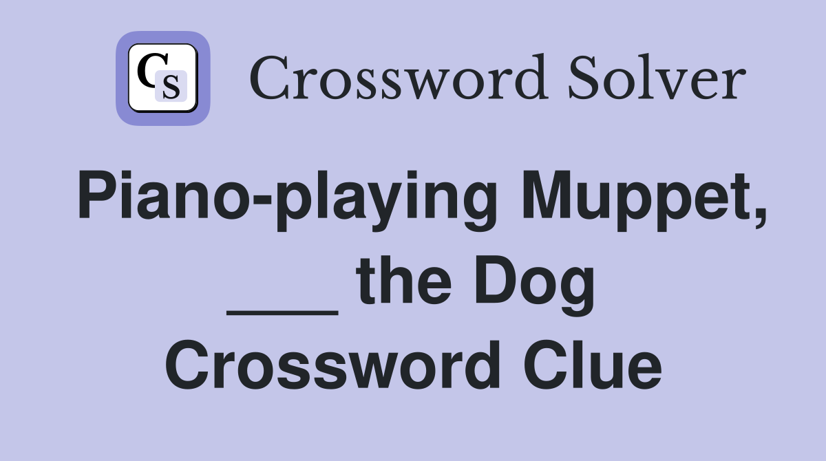 Piano-playing Muppet, ___ the Dog Crossword Clue