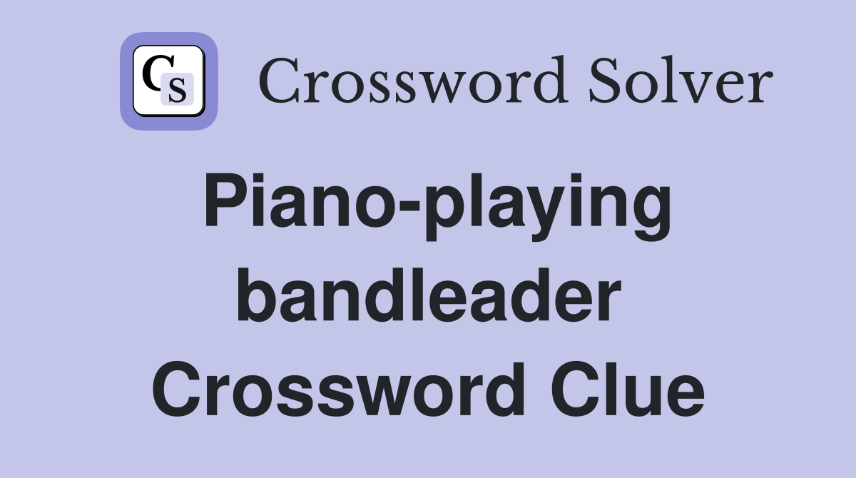 Piano-playing bandleader Crossword Clue