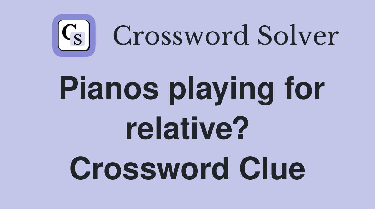 Pianos playing for relative? Crossword Clue