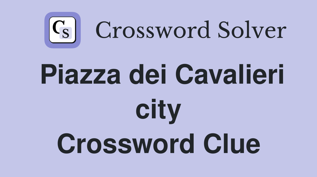 Piazza dei Cavalieri city Crossword Clue