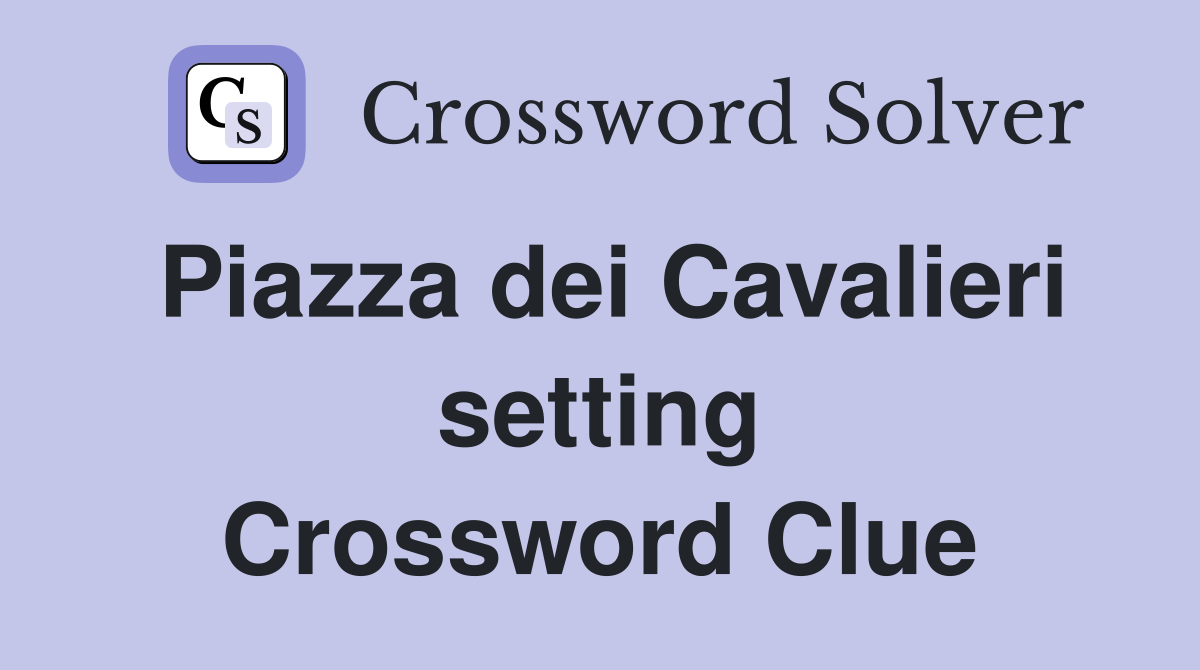 Piazza dei Cavalieri setting Crossword Clue