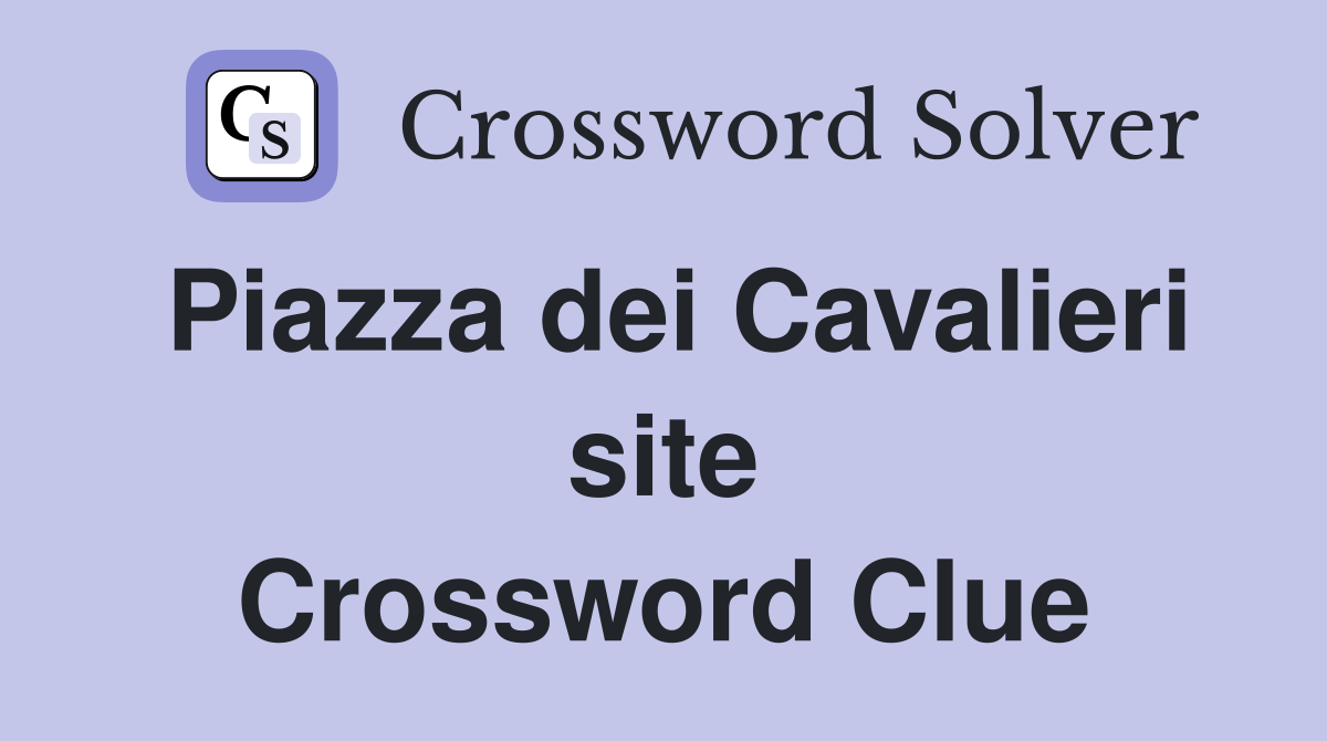 Piazza dei Cavalieri site Crossword Clue