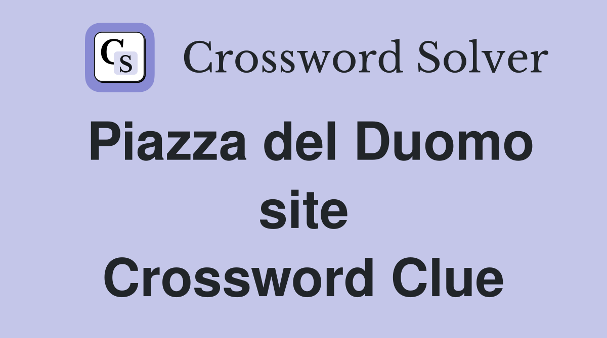 Piazza del Duomo site Crossword Clue