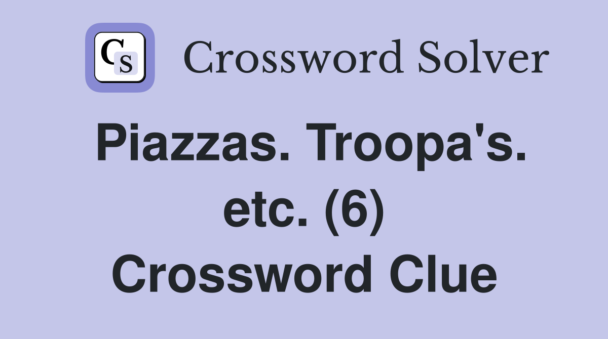 Piazzas. Troopa's. etc. (6) Crossword Clue