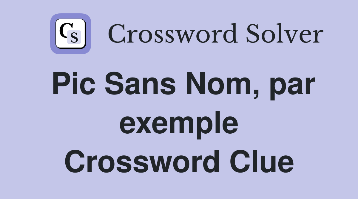 Pic Sans Nom, par exemple Crossword Clue