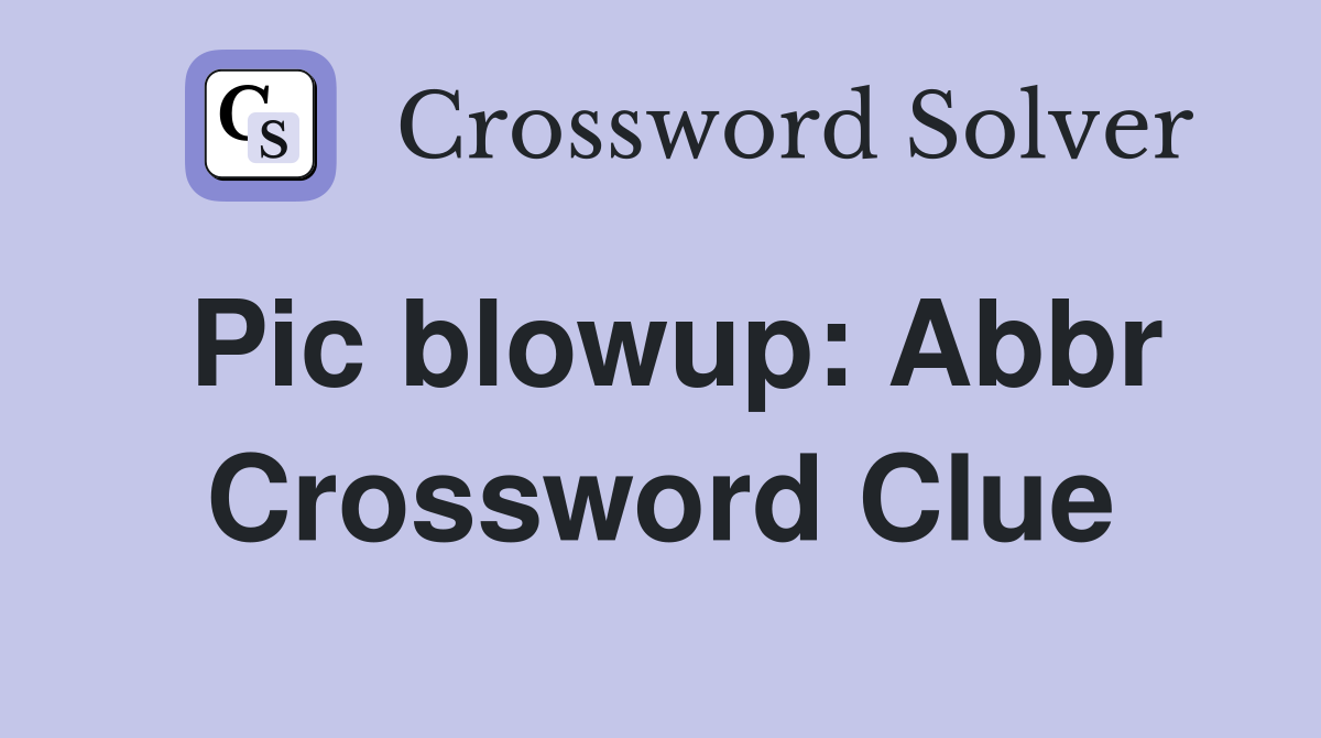 Pic blowup: Abbr Crossword Clue