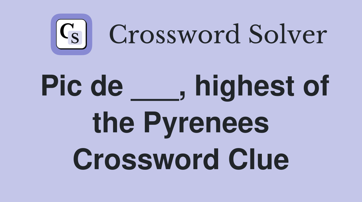 Pic de ___, highest of the Pyrenees Crossword Clue