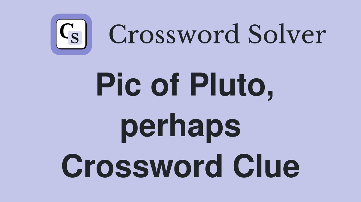 Pic of Pluto, perhaps Crossword Clue