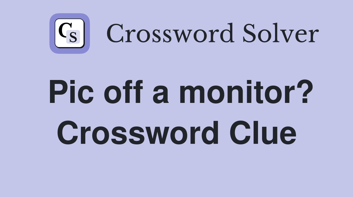Pic off a monitor? Crossword Clue