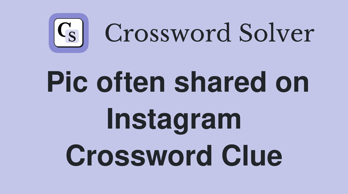 Pic often shared on Instagram Crossword Clue
