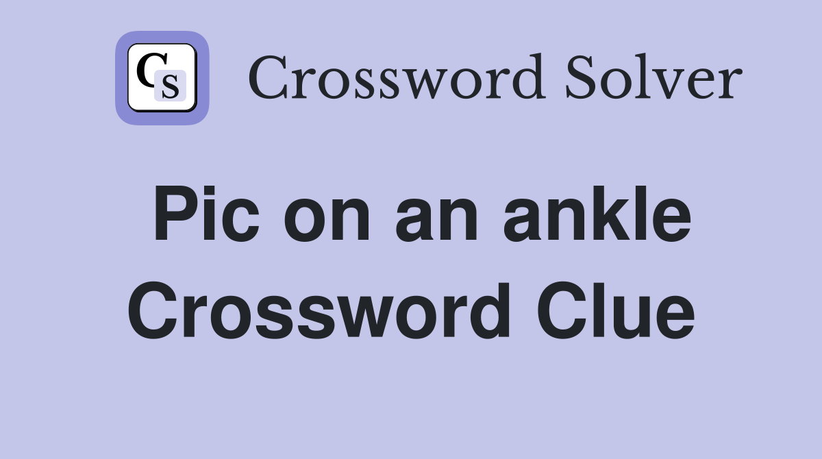 Pic on an ankle Crossword Clue