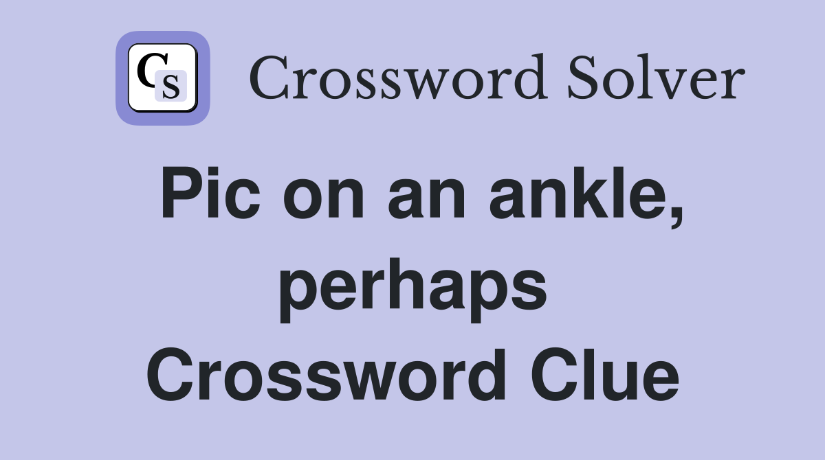 Pic on an ankle, perhaps Crossword Clue