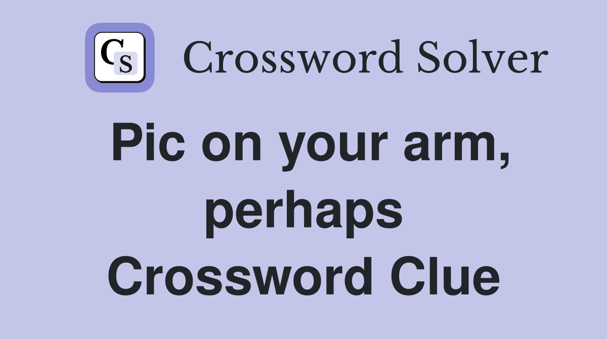 Pic on your arm, perhaps Crossword Clue