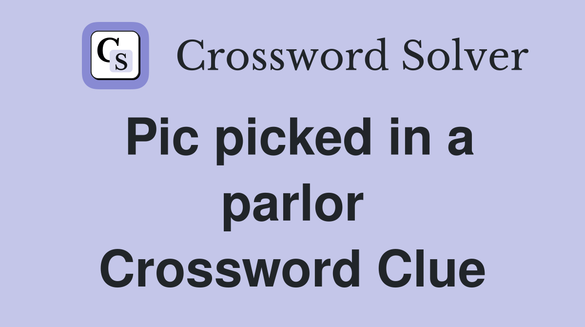Pic picked in a parlor Crossword Clue