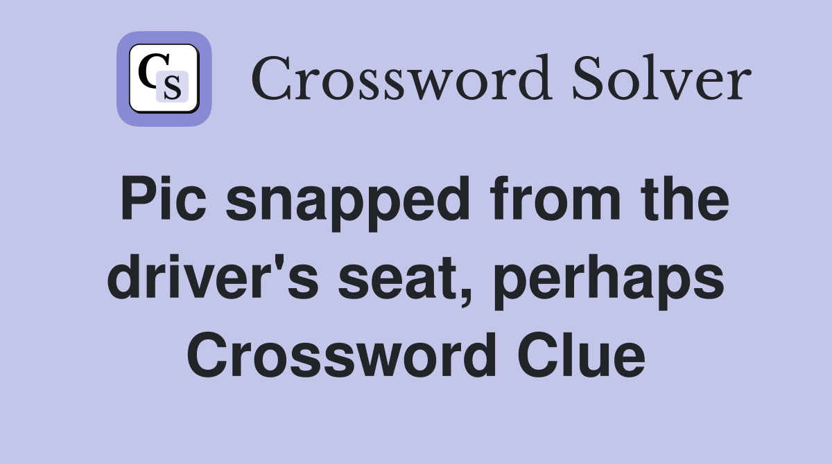 Pic snapped from the driver's seat, perhaps Crossword Clue