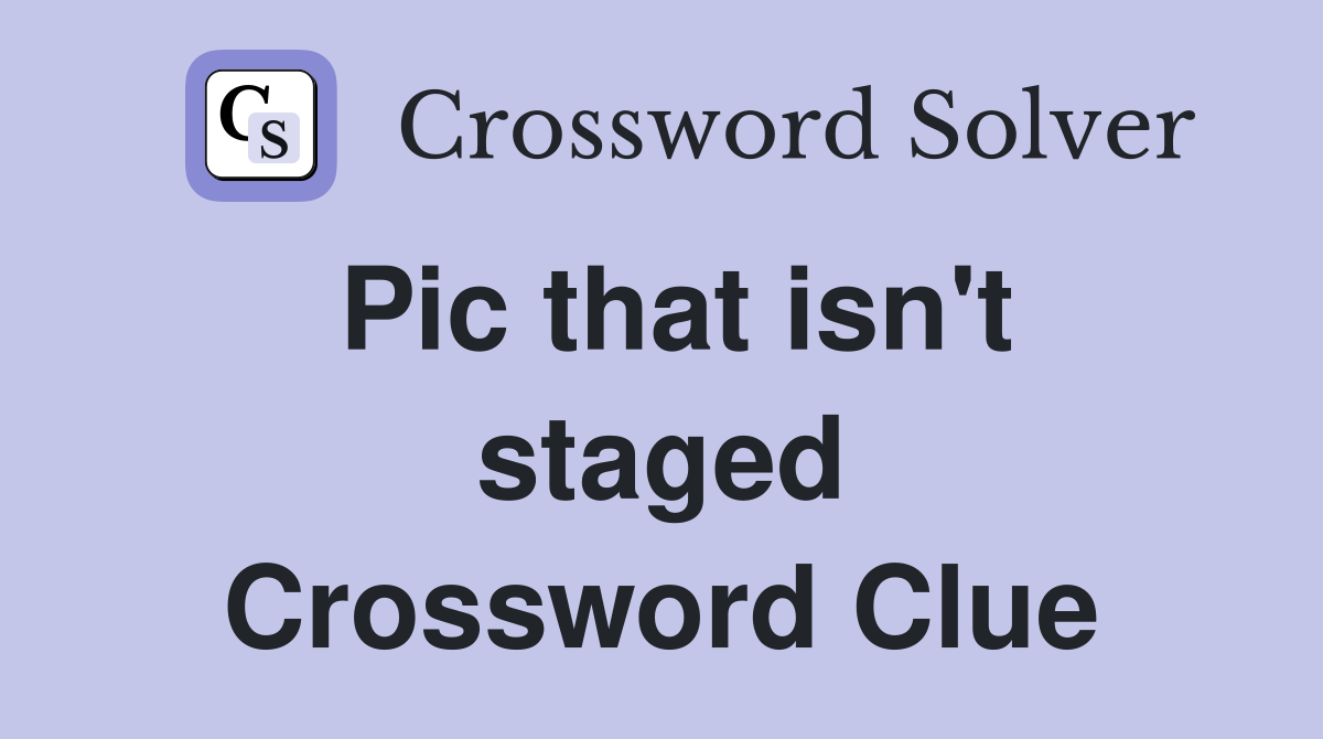 Pic that isn't staged Crossword Clue