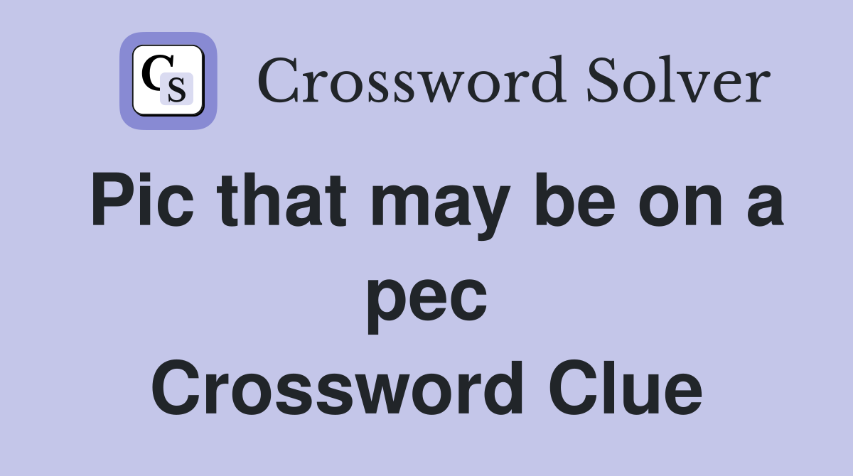 Pic that may be on a pec Crossword Clue
