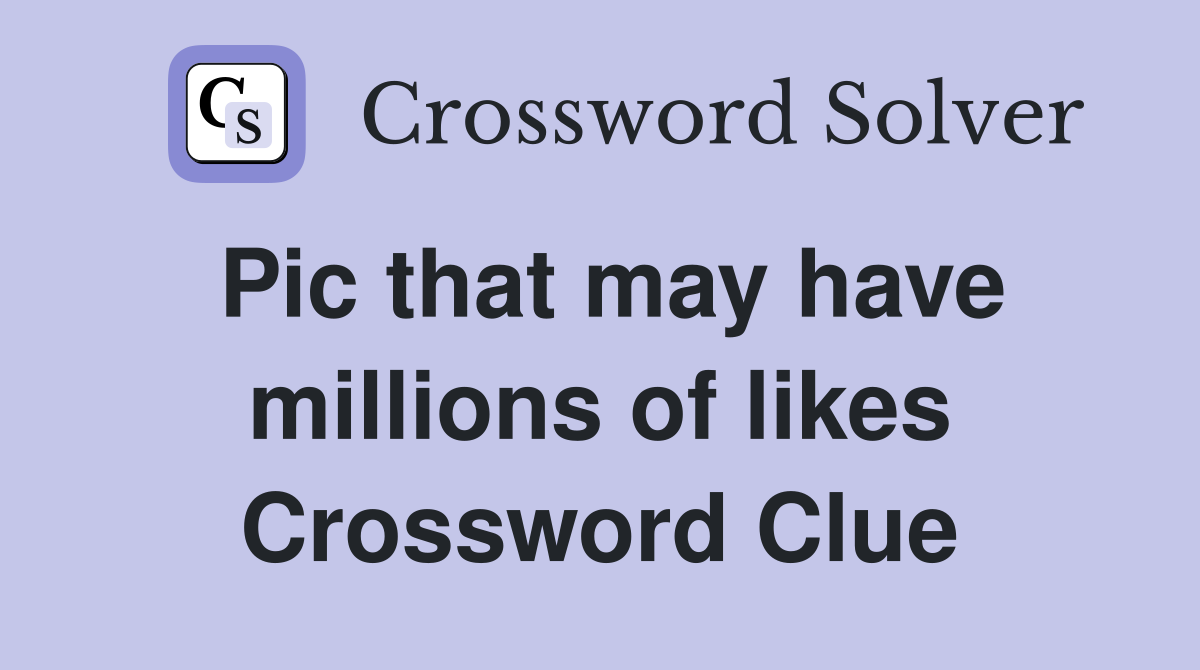 Pic that may have millions of likes Crossword Clue