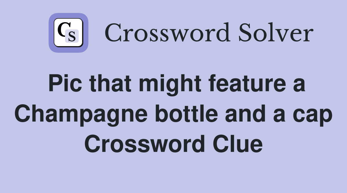 Pic that might feature a Champagne bottle and a cap Crossword Clue